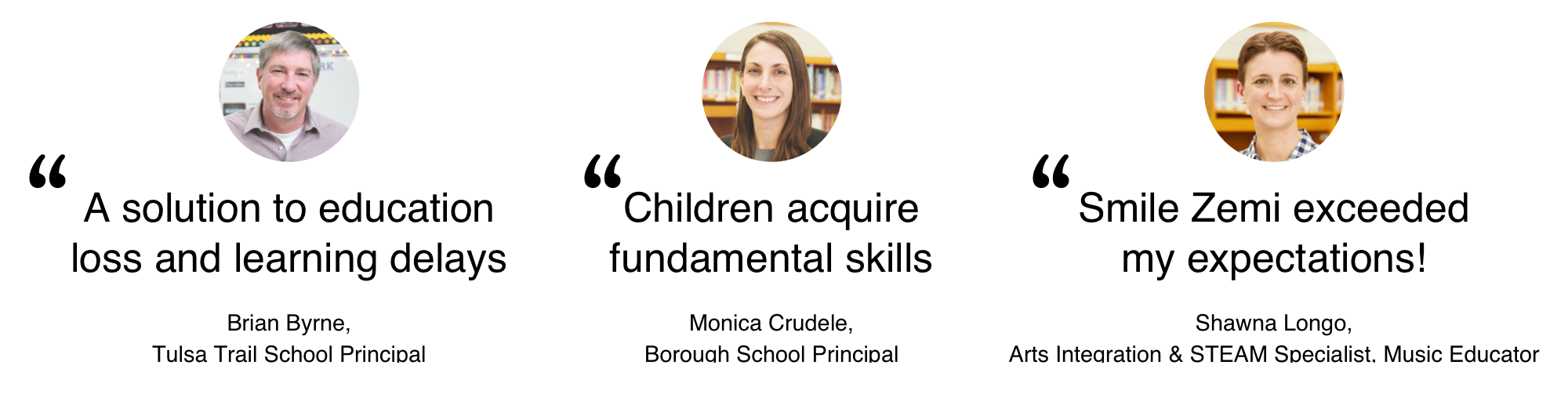 A solution to education loss and learning delays: Brian Byrne, Tulsa Trail School Principal, Children acquire fundamental skills: Monica Crudele, Borough School Principal, Smile Zemi exceeded my expectations!, Shawna Longo, Arts Integration & STEAM Specialist, Music Educator