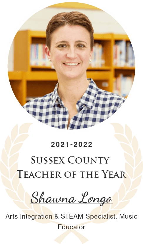 2021-2023 Sussex county teacher of the year: Shawna longo. Arts Integration & STEAM Specialist, Music Educator.